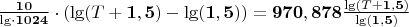 $\frac{\mathbf{10}}{\mathbit{\lg}\cdot\mathbf{1024}}\cdot\left(\mathbit{\lg}{\left(\mathbit{T}+\mathbf{1},\mathbf{5}\right)}-\mathbit{\lg}{\left(\mathbf{1},\mathbf{5}\right)}\right)=\mathbf{970},\mathbf{878}\frac{\mathbit{\lg}{\left(\mathbit{T}+\mathbf{1},\mathbf{5}\right)}}{\mathbit{\lg}{\left(\mathbf{1},\mathbf{5}\right)}}$