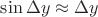 $\sin\Delta y\approx\Delta y$