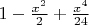 $1 - \frac{x^2}2 + \frac{x^4}{24}$