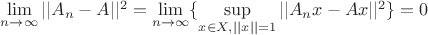 $\mathop {\lim }\limits_{n\to \infty}||A_n - A||^2 = \mathop {\lim }\limits_{n\to \infty} \{ \mathop {\sup} \limits_{x \in X, ||x||=1} ||A_nx-Ax||^2 \}= 0$