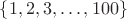 $\{1, 2, 3, \dots ,100\}$