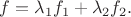 $f=\lambda_1 f_1+\lambda_2 f_2.$