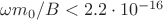$\omega m_0 / B < 2.2\cdot10^{-16}$
