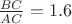 $\frac{BC}{AC}=1.6$