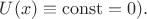 $U(x) \equiv \operatorname{const} = 0).$
