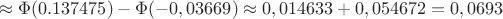 $$\approx \Phi(0.137475) -\Phi (-0,03669) \approx 0,014633+0,054672=0,0693$$