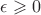 $\epsilon\geqslant 0$