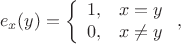 $$
e_x(y)=\left\{\begin{array}{ll}
1,&x=y\\
0,&x\ne y\end{array}\right.,
$$ $$
e_x(y)=\left\{\begin{array}{ll}
1,&x=y\\
0,&x\ne y\end{array}\right.,
$$