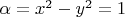 $\alpha=x^2-y^2=1$