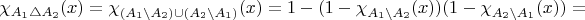 $\chi_{A_{1}\triangle A_{2}}(x)=\chi_{(A_{1}\backslash A_{2})\cup(A_{2}\backslash A_{1})}(x)=1-(1-\chi_{A_{1}\backslash A_{2}}(x))(1-\chi_{A_{2}\backslash A_{1}}(x))=$