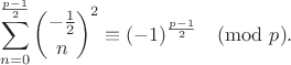 $$\sum_{n=0}^{\frac{p-1}2} {-\frac{1}{2}\choose n}^2\equiv (-1)^{\frac{p-1}2}\pmod{p}.$$