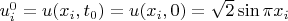 $u_i^0=u(x_i, t_0)=u(x_i, 0)=\sqrt{2}\sin\pi x_i$