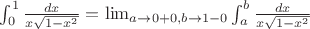 $\int_{0}^{1} \frac{dx}{x\sqrt{1-x^2}}  = \lim_{a \to 0+0, b \to 1-0} \int_{a}^{b} \frac{dx}{x\sqrt{1-x^2}}$