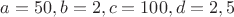 $a=50, b =2,  c=100, d=2,5$