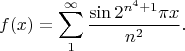 $$f(x)=\sum_1^\infty\frac{\sin2^{n^4+1}\pi x}{n^2}.$$