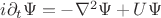 $i\partial_t\Psi=-\nabla^2\Psi+U\Psi$