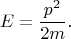 $$E=\frac{p^2}{2m}.$$