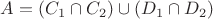 $A=(C_1\cap C_2)\cup(D_1\cap D_2)$