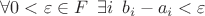 $\forall 0 < \varepsilon \in F \enskip \exists  i \enskip b_i - a_i < \varepsilon $