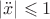 $$|\ddot{x}|\leqslant1$$