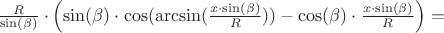 $\frac{R}{\sin(\beta)}\cdot \left(\sin(\beta)\cdot\cos(\arcsin(\frac{x\cdot\sin(\beta)}{R}))-\cos(\beta)\cdot\frac{x\cdot\sin(\beta)}{R}\right)=$