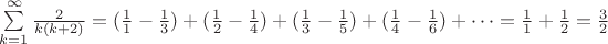 $\sum\limits_{k=1}^{\infty} \frac {2} {k(k+2)} = (\frac11-\frac13)+(\frac12-\frac14)+(\frac13-\frac15)+(\frac14-\frac16)+ \cdots=\frac11+\frac12 = \frac32$
