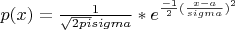 $p(x)=\frac{1}{\sqrt{2pi}sigma}*e^{\frac{-1}{2}(\frac{x-a}{sigma})^2}$