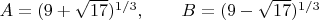 $A= (9+\sqrt{17})^{1/3}, \qquad B=(9-\sqrt{17})^{1/3}$