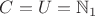 $C=U=\mathbb N_1$