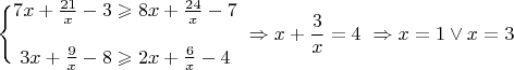 $$\Bigg\{\begin{matrix}7x+\frac{21}{x}-3\geqslant 8x+\frac{24}{x}-7\\  \\ 3x+\frac{9}{x}-8 \geqslant 2x+\frac{6}{x}-4 \end{matrix} \ \Rightarrow x+\dfrac{3}{x}=4 \ \Rightarrow x=1\vee x=3$$