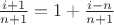 $\frac{i+1}{n+1}=1+\frac{i-n}{n+1}$