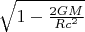 $\sqrt{1-\frac{2GM}{Rc^2}}$