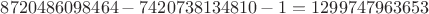 $8720486098464-7420738134810-1=1299747963653$