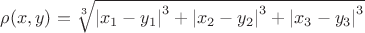 $\rho(x,y)=\sqrt[3]{{|x_1-y_1|}^3+{|x_2-y_2|}^3+{|x_3-y_3|}^3}$
