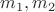 ${m}_{1}, {m}_{2}$