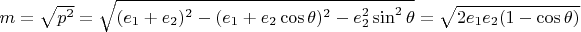 $m=\sqrt{p^2}=\sqrt{(e_1+e_2)^2-(e_1+e_2\cos\theta)^2-e_2^2\sin^2\theta}=\sqrt{2e_1e_2(1-\cos\theta)}$