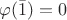 $\varphi(\bar{1})=0$