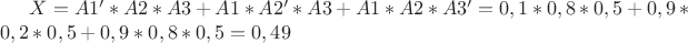 $X=A1'*A2*A3+A1*A2'*A3+A1*A2*A3'=0,1*0,8*0,5+0,9*0,2*0,5+0,9*0,8*0,5=0,49$