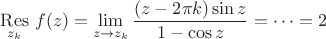 $\mathop{\mathrm{Res}}\limits_{z_k}\,f(z)=\lim\limits_{z\to{z_k}}\dfrac{(z-2\pi k)\sin z}{1-\cos z}=\dots=2$
