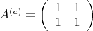 $A^{(c)} = \left(\begin{array}{cc} 1&1\\1&1 \end{array}\right)$