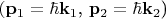 $(\(\mathbf{p}_1 = \hbar \mathbf{k}_1\), \(\mathbf{p}_2 = \hbar \mathbf{k}_2\))$