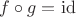 $f\circ g=\operatorname{id}$