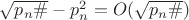 $\sqrt{p_n\#}-p_n^2=O(\sqrt{p_n\#})$