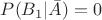 $P(B_1| \bar A)=0$