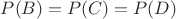 $P(B)=P(C)=P(D)$