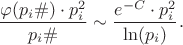 $$\frac {\varphi(p_i\#)\cdot p_i^2}{p_i\#} \sim \frac  {e^{-C}\cdot p_i^2}{\ln(p_i)}.$$