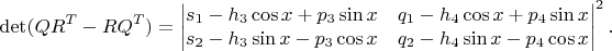 $$\det(QR^T-RQ^T)=\begin{vmatrix}
s_1-h_3\cos x+p_3\sin x & q_1-h_4\cos x+p_4\sin x\\
s_2-h_3\sin x-p_3\cos x & q_2-h_4\sin x-p_4\cos x 
\end{vmatrix}^2.$$