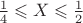 $\frac {1}{4} \leqslant X \leqslant \frac {1}{2}$ $\frac {1}{4} \leqslant X \leqslant \frac {1}{2}$