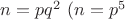 $n=pq^2 \ (n=p^5$