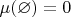$\mu(\varnothing)=0$